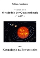 Volker Junghanss - Von einem neuen Verständnis der Quantentheorie zur Kosmologie des Bewusstseins