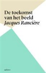 J. Rancière, Jacques Rancière - De toekomst van het beeld