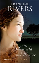 Francine Rivers - Die Sehnsucht ihrer Mutter