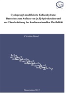 Christian Brand - Cyclopropyl-modifizierte Kohlenhydrate: Bausteine zum Aufbau von [n.5]-Spiroketalen und zur Einschränkung der konformationellen Flexibilität