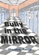 Shanaya Fastje - Bully in the Mirror: Making Hate Stop When You Don't Think You Can