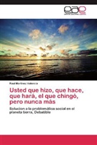 Raul Martinez Valencia - Usted que hizo, que hace, que hará, el que chingó, pero nunca más