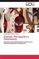 Rafael Andrés Sánchez Aguirre - Cuerpo, Percepción y Conciencia