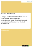 Susanne Ahmadseresht - Analyse des Unterrichtsbausteins LUKAS  zum Thema "Bedürfnisse und Güterkonsum" unter dem Gesichtspunkt des induktiven Ansatzes von Gerhard Gerdsmeier