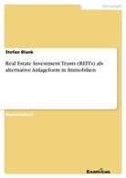 Stefan Blank - Real Estate Investment Trusts (REITs)als alternative Anlageform in Immobilien