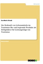 Eva-Maria Straub - Die Herkunft von Lebensmitteln im Tourismus: Bio- und regionale Produkte als Erfolgsfaktor für Leistungsträger im Tourismus