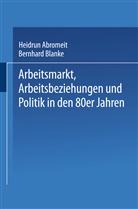 Heidru Abromeit, Heidrun Abromeit, Blanke, Blanke, Bernhard Blanke - Arbeitsmarkt, Arbeitsbeziehungen und Politik in den 80er Jahren