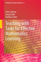Barbara Clarke, Dou Clarke, Doug Clarke, Pete Sullivan, Peter Sullivan - Teaching with Tasks for Effective Mathematics Learning
