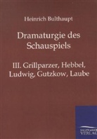 Heinrich Bulthaupt - Dramaturgie des Schauspiels - 3: Grillparzer, Hebbel, Ludwig, Gutzkow, Laube