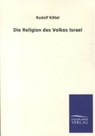 Rudolf Kittel - Die Religion des Volkes Israel