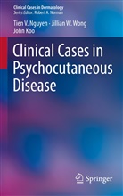 John Koo, Tien Nguyen, Tien V Nguyen, Tien V. Nguyen, Jillian Wong, Jillian W Wong... - Clinical Cases in Psychocutaneous Disease