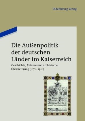 Auswärtige Amt, Holge Berwinkel, Holger Berwinkel, Kröger, Kröger, … - Die Außenpolitik der deutschen Länder im Kaiserreich Geschichte, Akteure und archivische Überlieferung (1871-1918). Beiträge des wissenschaftlichen Kolloquiums zum 90. Gründungstag des Politischen Archivs des Auswärtigen Amts am 3. August 2010