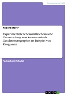 Robert Mayer - Experimentelle lebensmittelchemische Untersuchung von Aromen mittels Gaschromatographie am Beispiel von Kaugummi