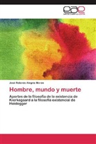 José Rolando Alegría Morán - Hombre, mundo y muerte