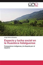 Jorge Dolores Bautista - Espacio y lucha social en la Huasteca hidalguense
