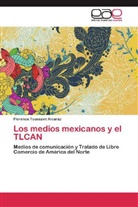 Florence Toussaint Alcaráz - Los medios mexicanos y el TLCAN