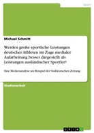 Michael Schmitt - Werden große sportliche Leistungen deutscher Athleten im Zuge medialer Aufarbeitung besser dargestellt als Leistungen ausländischer Sportler?
