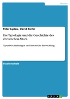 Davi Kiefer, David Kiefer, Peter Liptau - Die Typologie und die Geschichte des christlichen Altars