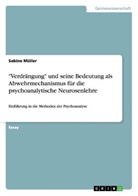Sabine Müller - "Verdrängung" und seine Bedeutung als Abwehrmechanismus  für die psychoanalytische Neurosenlehre