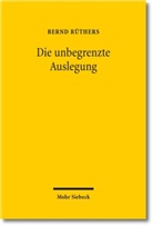 Bernd Rüthers - Die unbegrenzte Auslegung