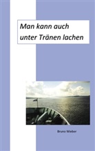 Bruno Wieber - Man kann auch unter Tränen lachen
