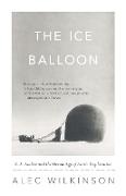 Alec Wilkinson - The Ice Balloon S. A. Andree and the Heroic Age of Arctic Exploration