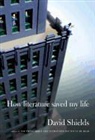 David Shields - How Literature Saved My Life