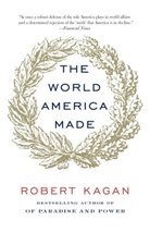 Robert Kagan - The World America Made