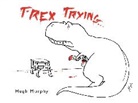 Hugh Murphy, Murphy Hugh - T-Rex Trying