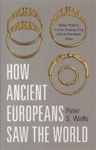 Peter Wells, Peter S. Wells, Wells Peter S. - How Ancient Europeans Saw the World