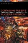 Glenn Schweitzer, Glenn E Schweitzer, Glenn E. Schweitzer, Gary Bertsch, Howard Wiarda, Howard J. Wiarda - Containing Russia's Nuclear Firebirds