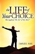 Daniel Bax - The Life of Your Choice Moving from ''Oh, No!'' to ''Oh, Wow!''