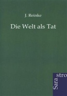J Reinke, J. Reinke - Die Welt als Tat