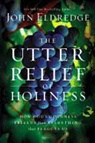 John Eldredge - The Utter Relief of Holiness