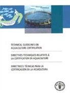 Food and Agriculture Organization of the, Food and Agriculture Organization of the United Na, Food and Agriculture Organization (Fao) - Technical guidelines on aquaculture certification = Directives techniques relatives à la certification en aquaculture = Directrices técnicas para la certificacion en la acuicultura