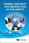 Hooman Peimani, Hooman Peimani, Peimani Hooman - Energy Security And Geopolitics In The Arctic: Challenges And Opportunities In The 21st Century