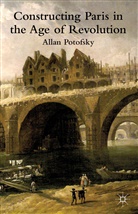 A Potofsky, A. Potofsky, Allan Potofsky - Constructing Paris in the Age of Revolution