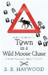B. B. Haywood - Town in a Wild Moose Chase