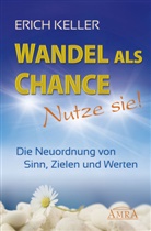 Erich Keller - WANDEL ALS CHANCE - NUTZE SIE: Die Neuordnung von Sinn, Zielen und Werten