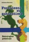 Alfonso Barreto Nieto - Fortalezca su autoestima : estrategias prácticas