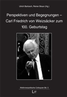 Ulric Bartosch, Ulrich Bartosch, Braun, Reiner Braun - Perspektiven und Begegnungen - Carl Friedrich von Weizsäcker zum 100. Geburtstag