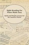 Anon, Anon. - Sight-Reading for Piano Made Easy - Quick and Simple Lessons for the Amateur Pianist