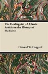 Howard W. Haggard - The Healing Art - A Classic Article on the History of Medicine