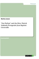 Martina Jansen - "Das Parfum" und das Böse: Patrick Süskinds Protagonist Jean Baptiste Grenouille