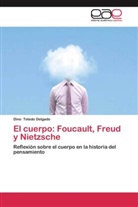 Dino Toledo Delgado - El cuerpo: Foucault, Freud y Nietzsche