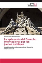 Alfonso Jesús Iglesias Velasco - La aplicación del Derecho Internacional por los jueces estatales