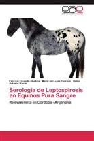 Fabrisio Eduard Alustiza, Fabrisio Eduardo Alustiza, Vivian Adriana Martin, Maria del Luja Pedraza, Maria del Lujan Pedraza - Serología de Leptospirosis en Equinos Pura Sangre