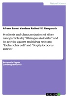 Afree Banu, Afreen Banu, Ranganath, E Ranganath, E. Ranganath, Vandan Rathod... - Synthesis and characterization of silver nanoparticles by "Rhizopus stolonifer" and its activity against multidrug resistant "Escherichia coli" and "Staphylococcus aureus"
