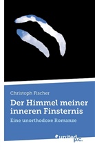Christoph Fischer - Der Himmel meiner inneren Finsternis