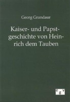 Georg Grandaur - Kaiser- und Papstgeschichte von Heinrich dem Tauben